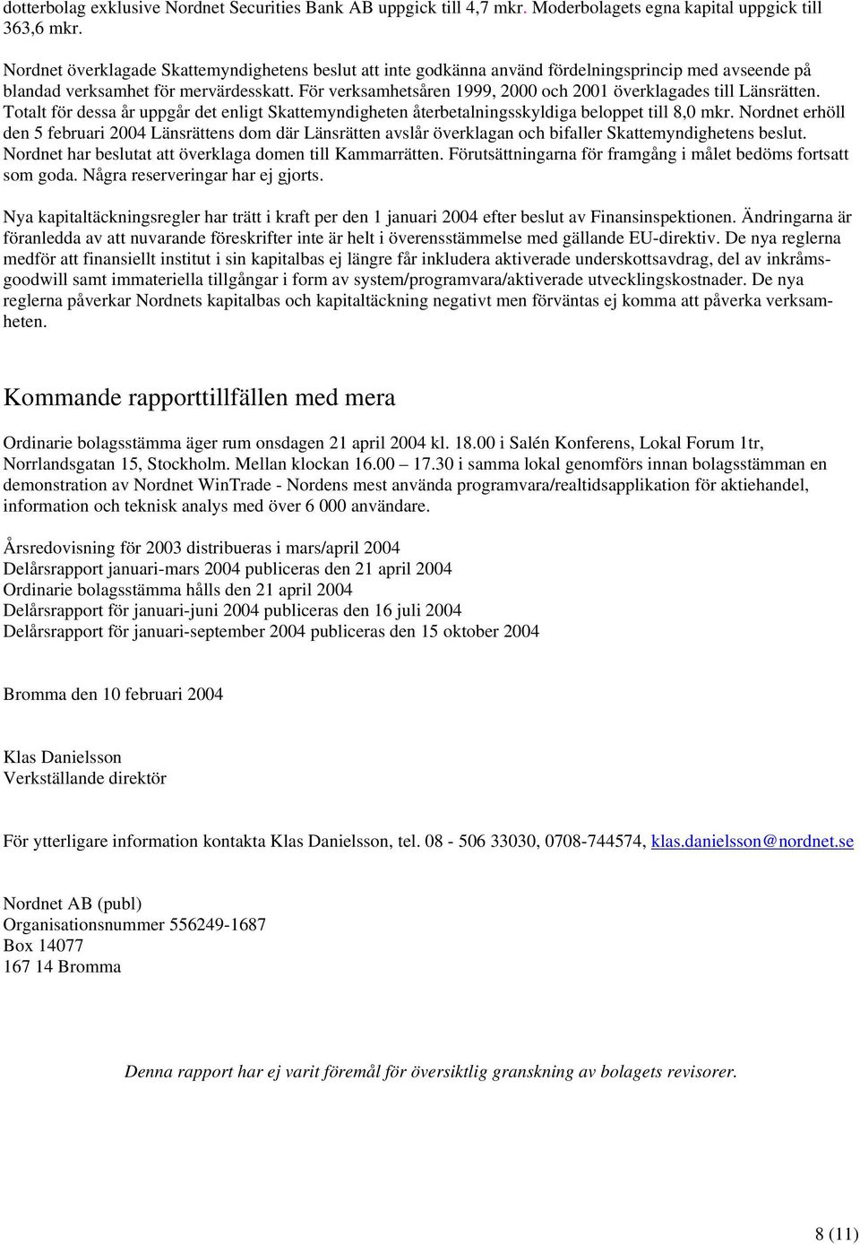 För verksamhetsåren 1999, 2000 och 2001 överklagades till Länsrätten. Totalt för dessa år uppgår det enligt Skattemyndigheten återbetalningsskyldiga beloppet till 8,0 mkr.
