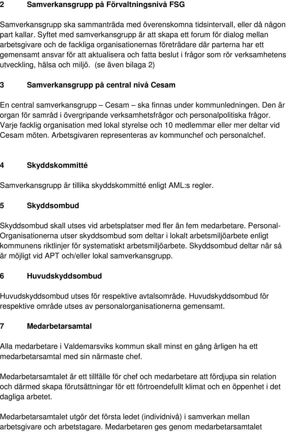 beslut i frågor som rör verksamhetens utveckling, hälsa och miljö. (se även bilaga 2) 3 Samverkansgrupp på central nivå Cesam En central samverkansgrupp Cesam ska finnas under kommunledningen.