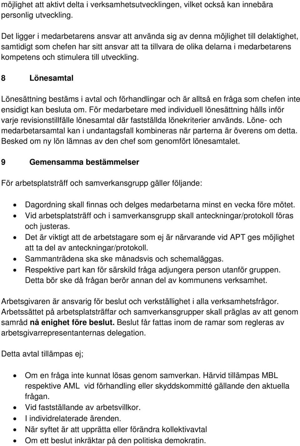 till utveckling. 8 Lönesamtal Lönesättning bestäms i avtal och förhandlingar och är alltså en fråga som chefen inte ensidigt kan besluta om.