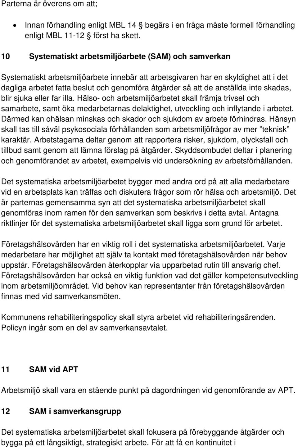 de anställda inte skadas, blir sjuka eller far illa. Hälso- och arbetsmiljöarbetet skall främja trivsel och samarbete, samt öka medarbetarnas delaktighet, utveckling och inflytande i arbetet.