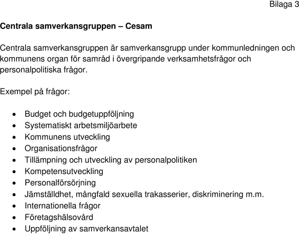 Exempel på frågor: Budget och budgetuppföljning Systematiskt arbetsmiljöarbete Kommunens utveckling Organisationsfrågor Tillämpning och