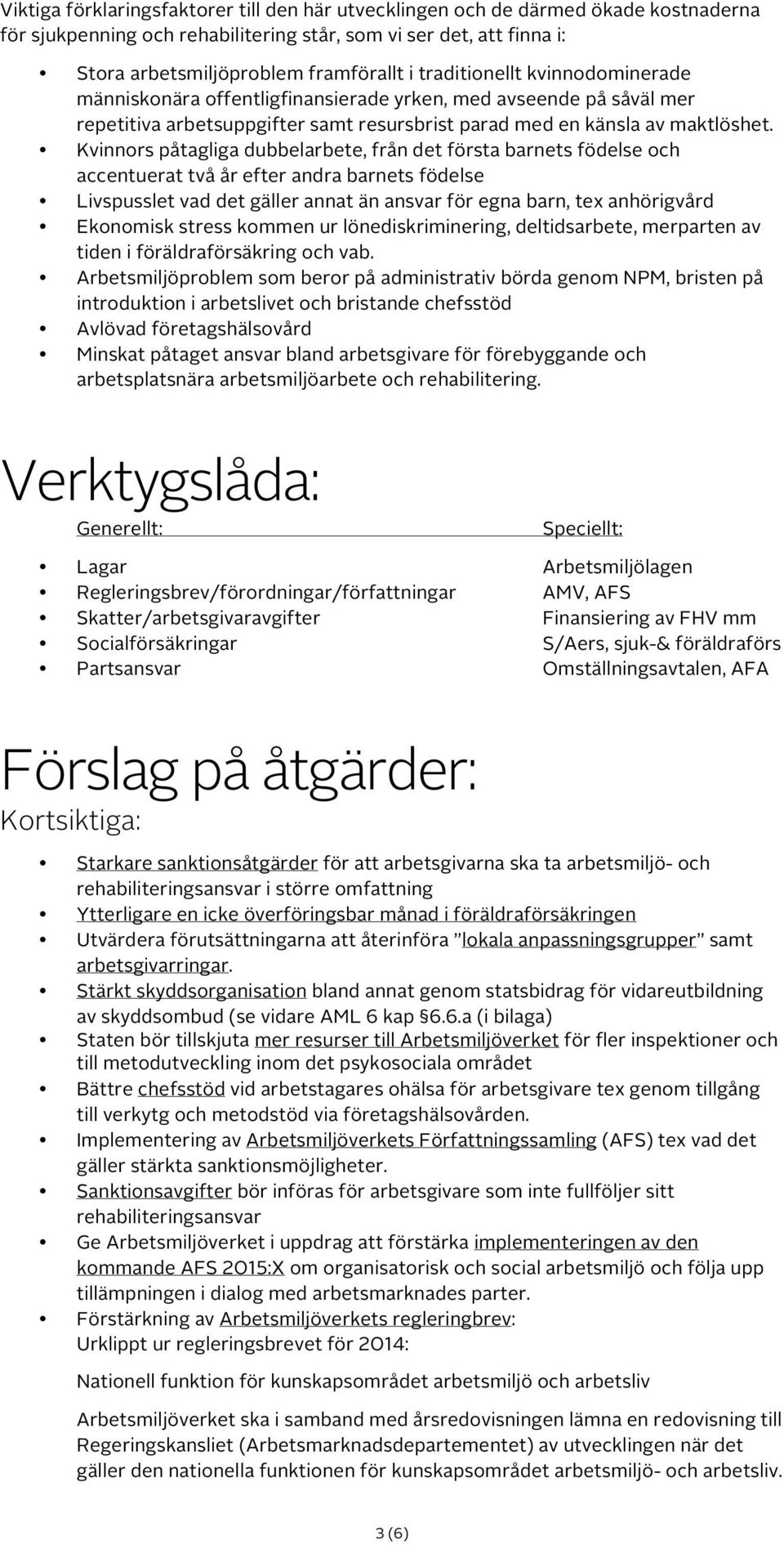 Kvinnors påtagliga dubbelarbete, från det första barnets födelse och accentuerat två år efter andra barnets födelse Livspusslet vad det gäller annat än ansvar för egna barn, tex anhörigvård Ekonomisk