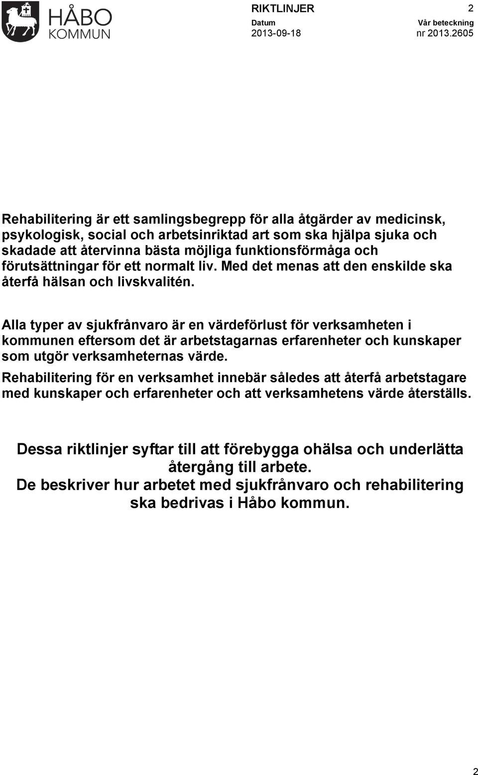 Alla typer av sjukfrånvaro är en värdeförlust för verksamheten i kommunen eftersom det är arbetstagarnas erfarenheter och kunskaper som utgör verksamheternas värde.