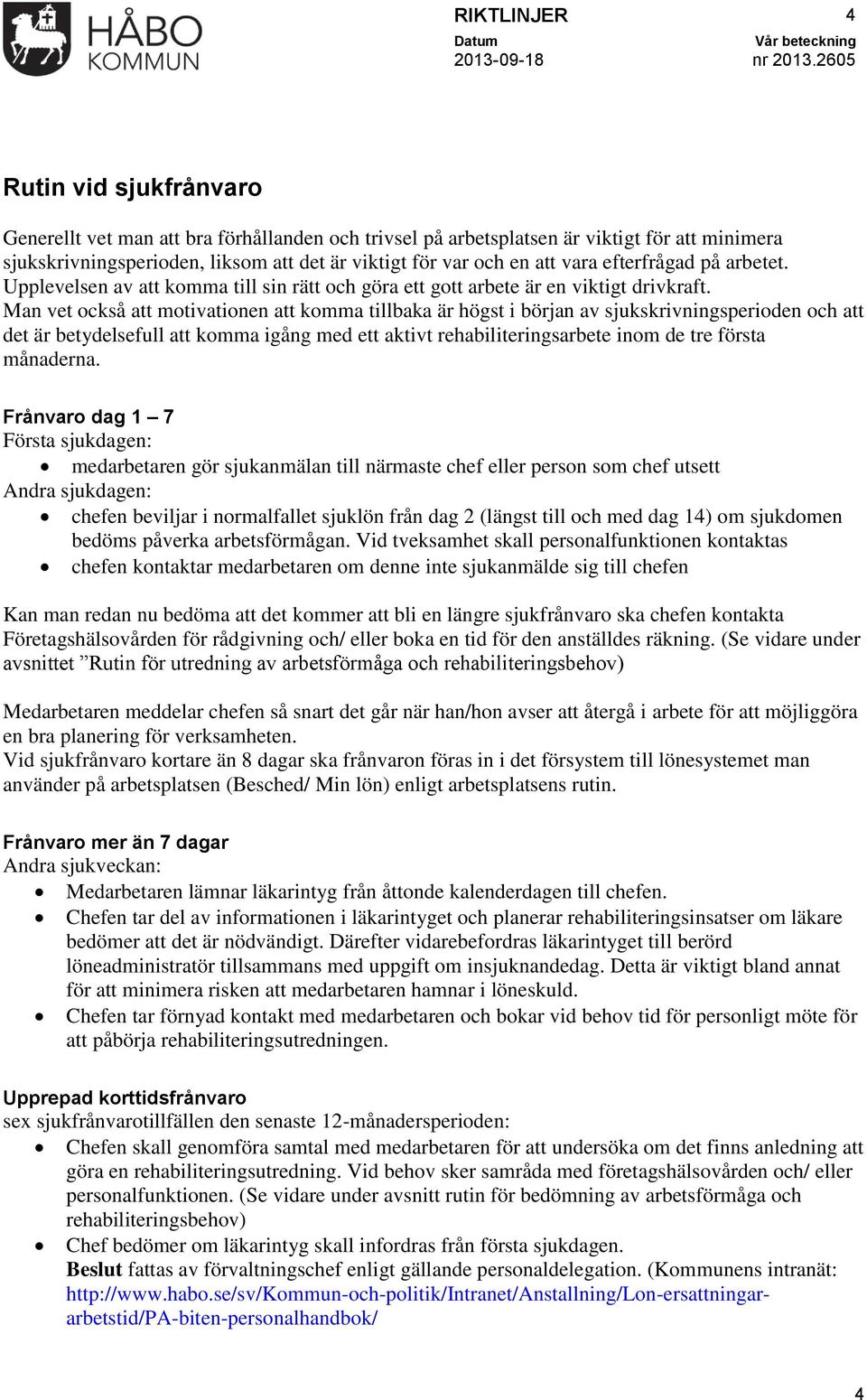 Man vet också att motivationen att komma tillbaka är högst i början av sjukskrivningsperioden och att det är betydelsefull att komma igång med ett aktivt rehabiliteringsarbete inom de tre första