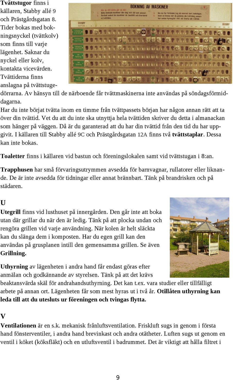 Har du inte börjat tvätta inom en timme från tvättpassets början har någon annan rätt att ta över din tvättid.