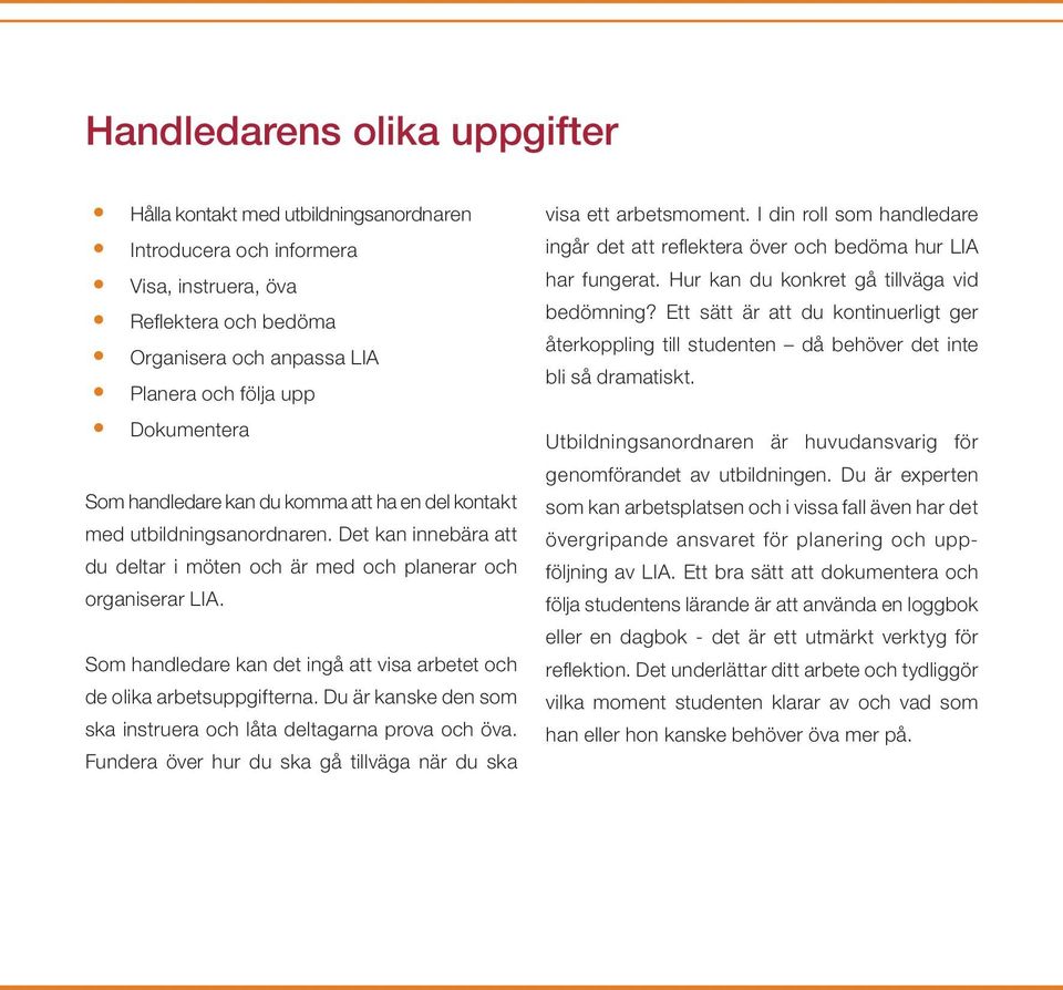 Som handledare kan det ingå att visa arbetet och de olika arbetsuppgifterna. Du är kanske den som ska instruera och låta deltagarna prova och öva.
