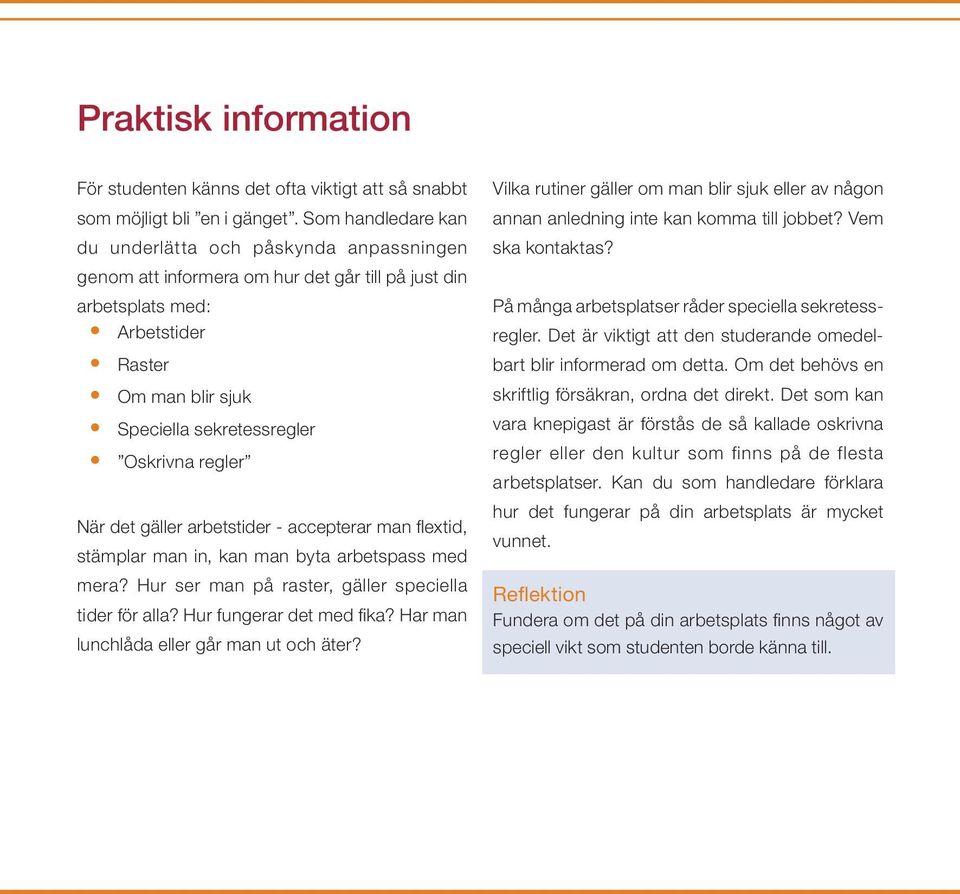 regler När det gäller arbetstider - accepterar man fl extid, stämplar man in, kan man byta arbetspass med mera? Hur ser man på raster, gäller speciella tider för alla? Hur fungerar det med fi ka?