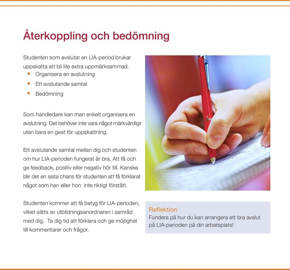 Ett avslutande samtal mellan dig och studenten om hur LIA-perioden fungerat är bra. Att få och ge feedback, positiv eller negativ hör till.