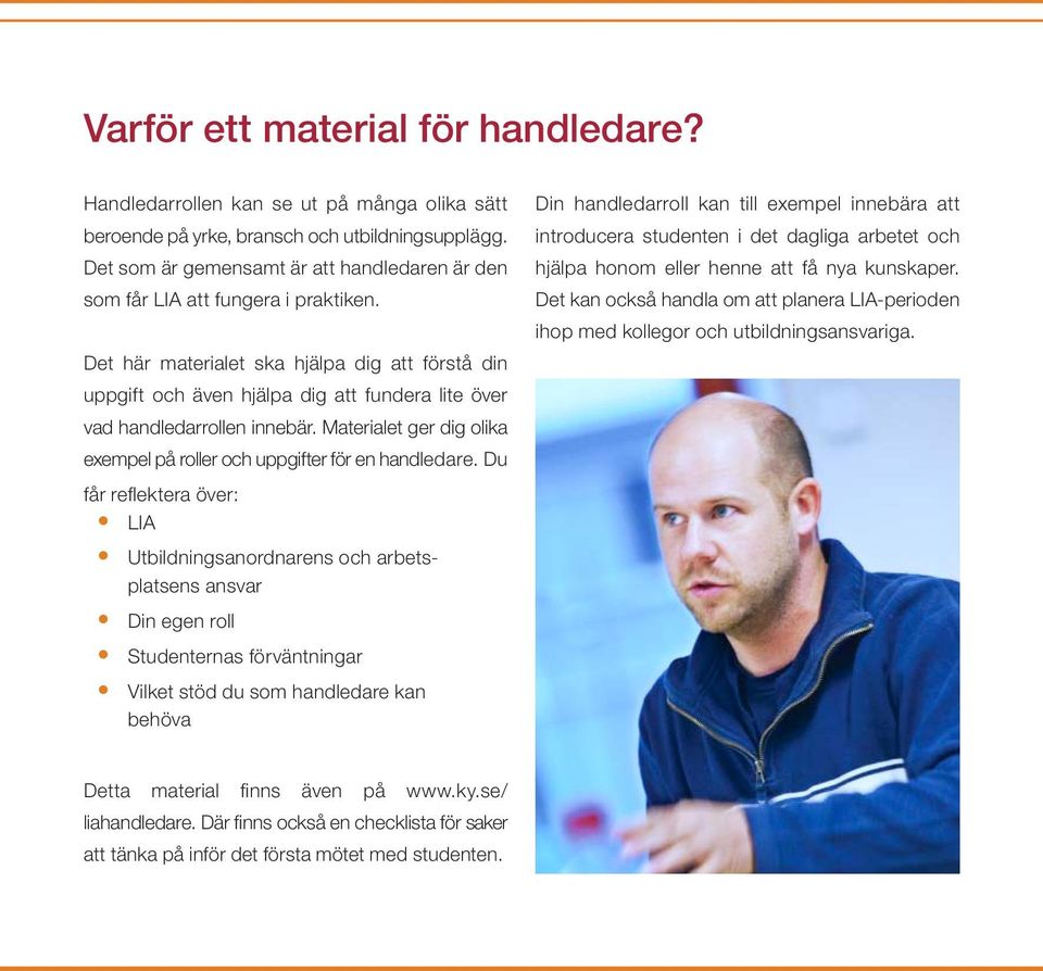 Det här materialet ska hjälpa dig att förstå din uppgift och även hjälpa dig att fundera lite över vad handledarrollen innebär.