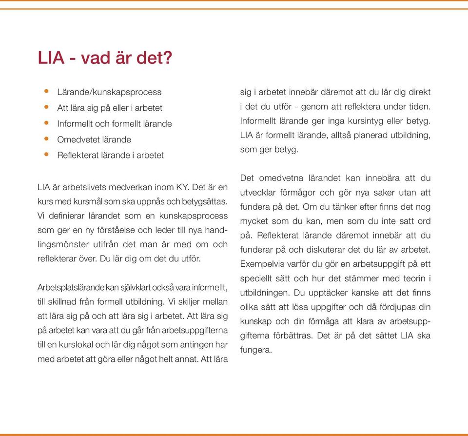 utför - genom att refl ektera under tiden. Informellt lärande ger inga kursintyg eller betyg. LIA är formellt lärande, alltså planerad utbildning, som ger betyg. LIA är arbetslivets medverkan inom KY.