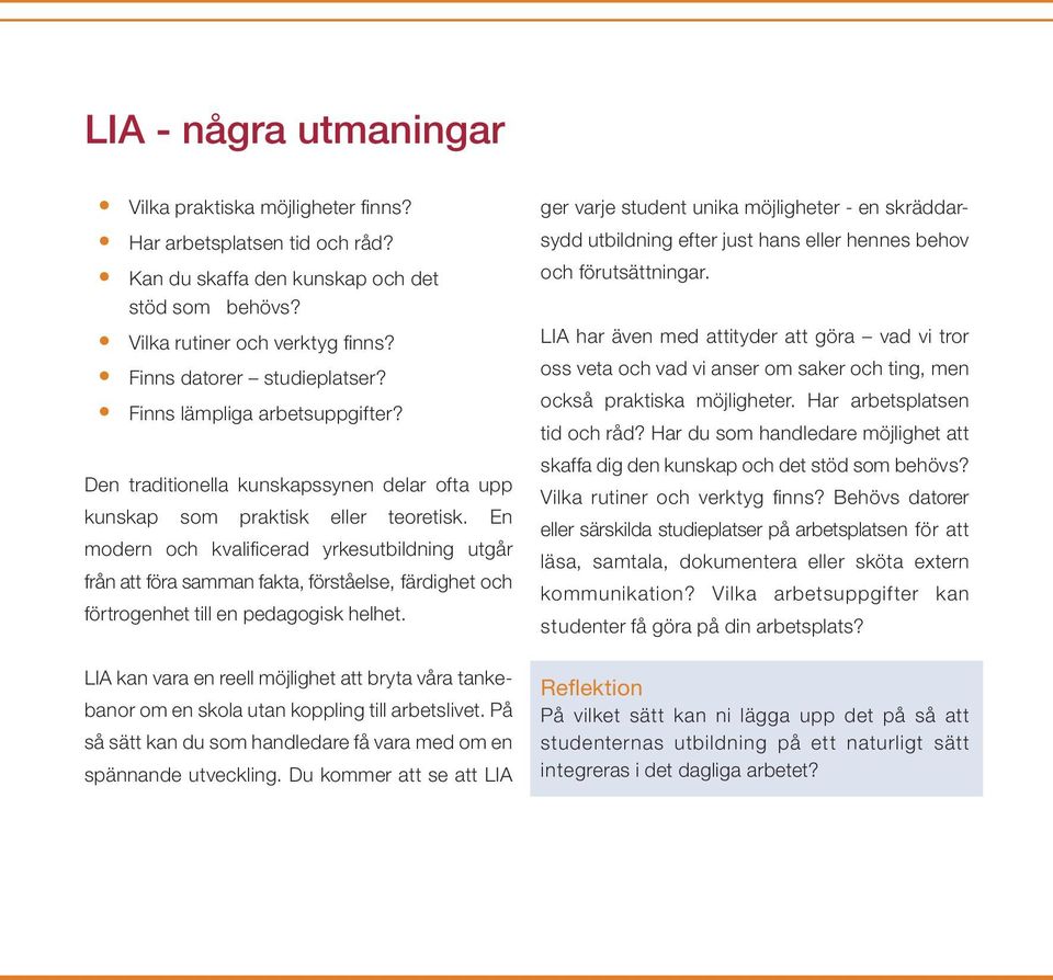 En modern och kvalifi cerad yrkesutbildning utgår från att föra samman fakta, förståelse, färdighet och förtrogenhet till en pedagogisk helhet.