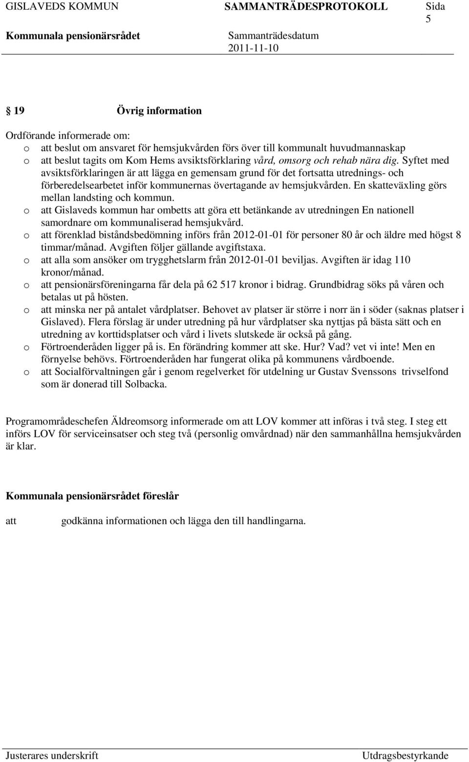 En skeväxling görs mellan landsting och kommun. o Gislaveds kommun har ombetts göra ett betänkande av utredningen En nationell samordnare om kommunaliserad hemsjukvård.