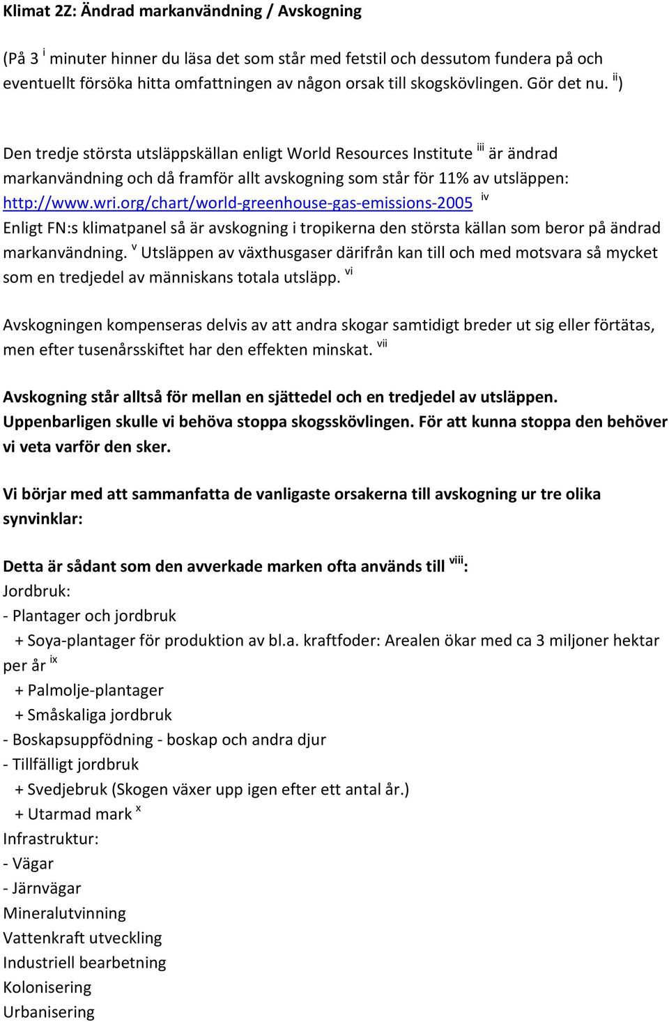 wri.org/chart/world-greenhouse-gas-emissions-2005 iv Enligt FN:s klimatpanel så är avskogning i tropikerna den största källan som beror på ändrad markanvändning.