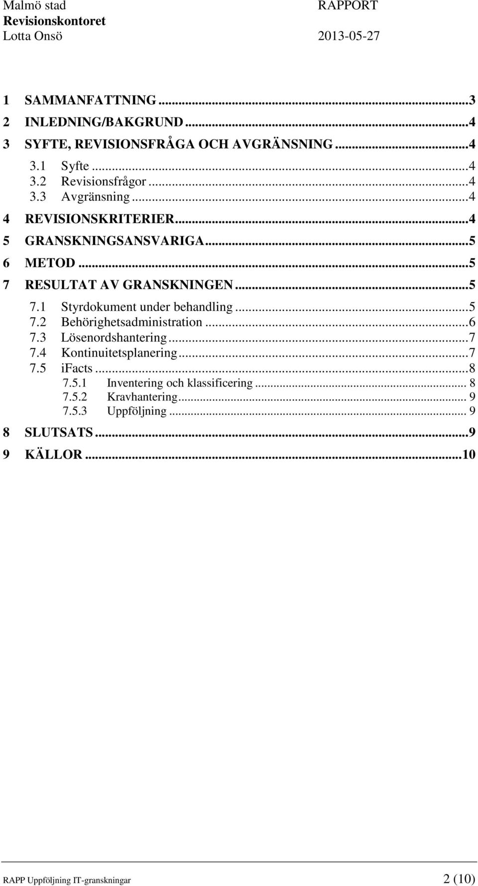 .. 5 7.2 Behörighetsadministration... 6 7.3 Lösenordshantering... 7 7.4 Kontinuitetsplanering... 7 7.5 ifacts... 8 7.5.1 Inventering och klassificering.