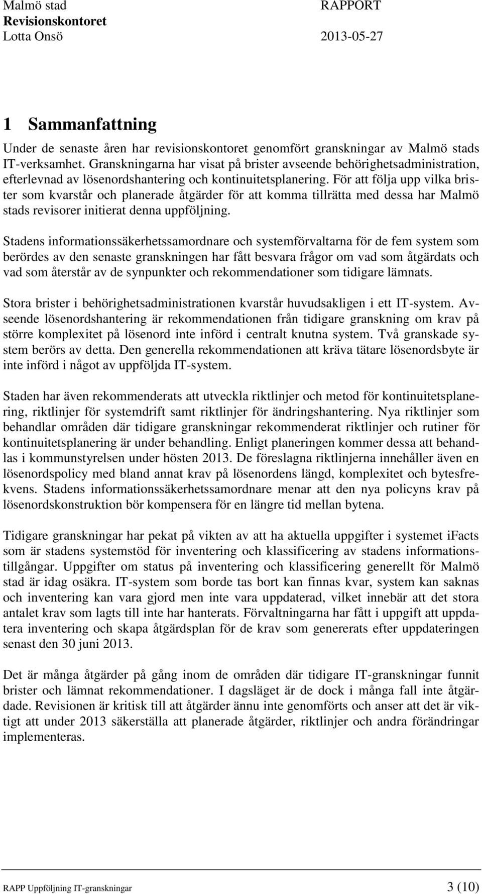 För att följa upp vilka brister som kvarstår och planerade åtgärder för att komma tillrätta med dessa har Malmö stads revisorer initierat denna uppföljning.