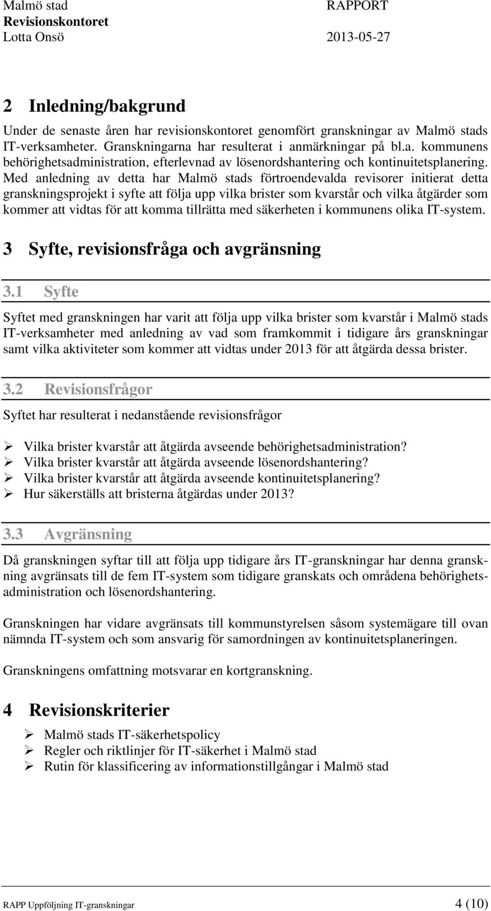 komma tillrätta med säkerheten i kommunens olika IT-system. 3 Syfte, revisionsfråga och avgränsning 3.