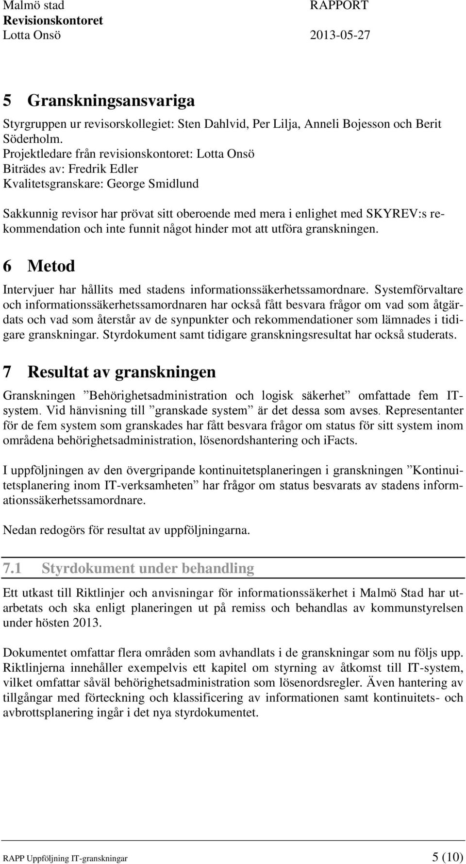 rekommendation och inte funnit något hinder mot att utföra granskningen. 6 Metod Intervjuer har hållits med stadens informationssäkerhetssamordnare.