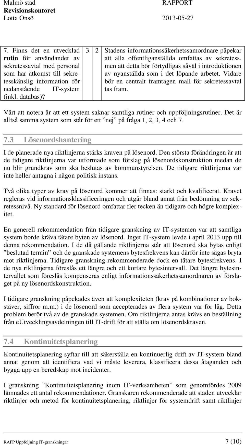 Vidare bör en centralt framtagen mall för sekretessavtal tas fram. Värt att notera är att ett system saknar samtliga rutiner och uppföljningsrutiner.