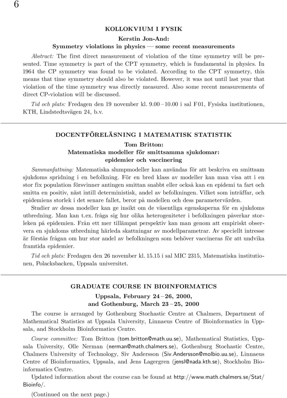 According to the CPT symmetry, this means that time symmetry should also be violated. However, it was not until last year that violation of the time symmetry was directly measured.