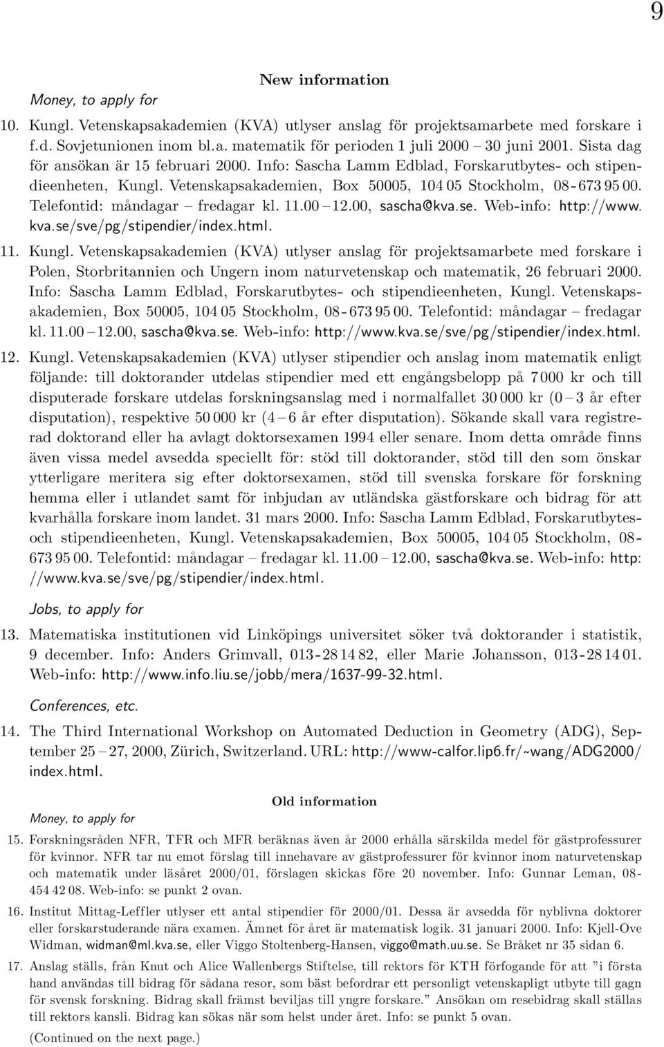 Telefontid: måndagar fredagar kl. 11.00 12.00, sascha@kva.se. Web-info: http://www. kva.se/sve/pg/stipendier/index.html. 11. Kungl.