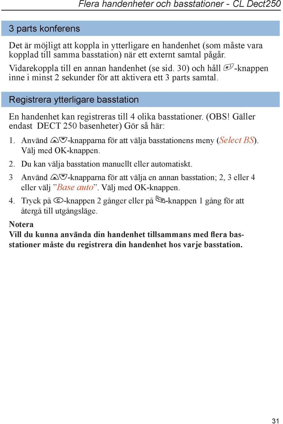 Registrera ytterligare basstation -knappen En handenhet kan registreras till 4 olika basstationer. (OBS! Gäller endast DECT 250 basenheter) Gör så här: 1.