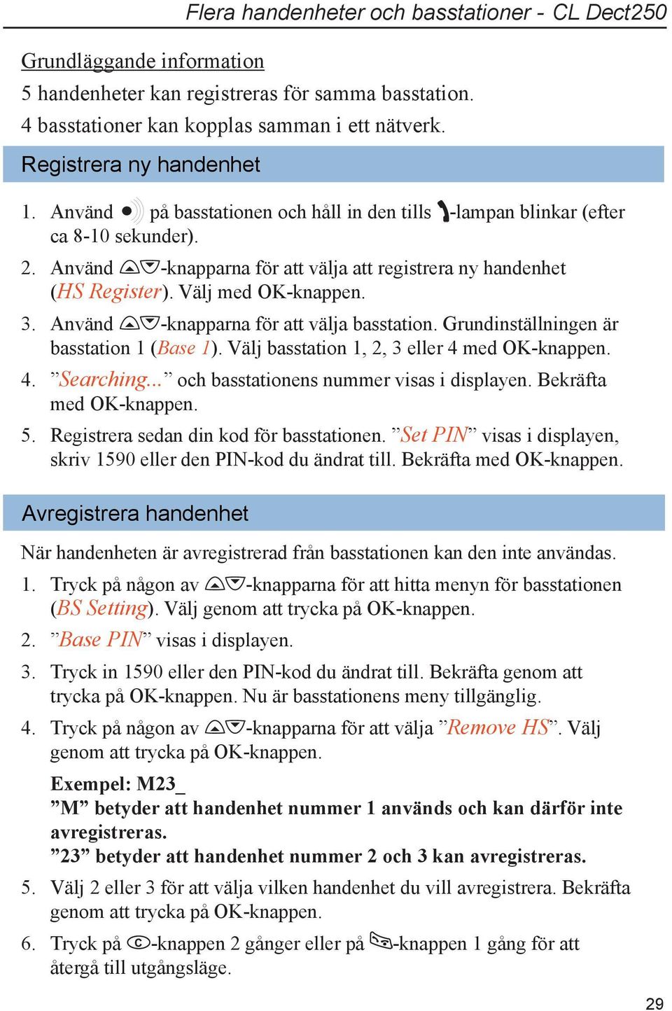 Välj med OK-knappen. 3. Använd -knapparna för att välja basstation. Grundinställningen är basstation 1 (Base 1). Välj basstation 1, 2, 3 eller 4 med OK-knappen. 4. Searching.