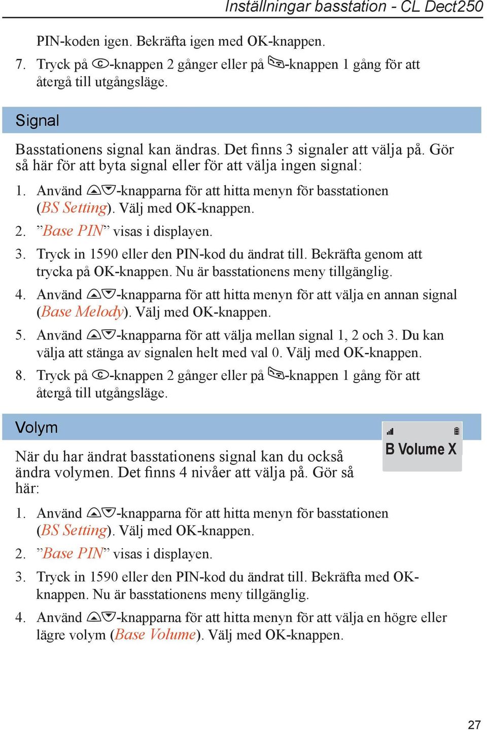 Base PIN visas i displayen. 3. Tryck in 1590 eller den PIN-kod du ändrat till. Bekräfta genom att trycka på OK-knappen. Nu är basstationens meny tillgänglig. 4.