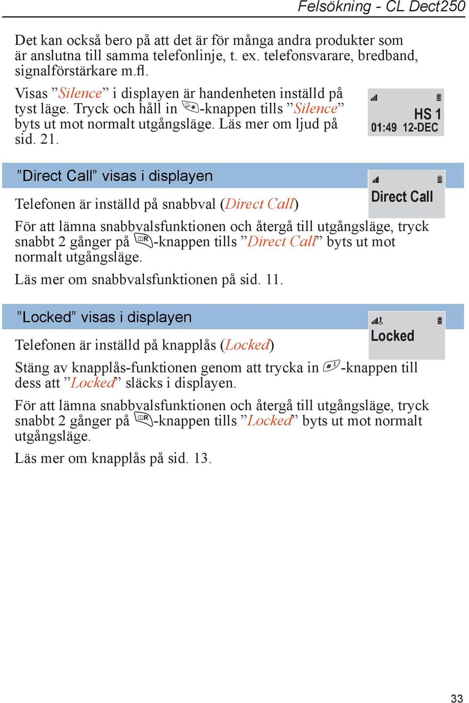 Direct Call visas i displayen Telefonen är inställd på snabbval (Direct Call) För att lämna snabbvalsfunktionen och återgå till utgångsläge, tryck snabbt 2 gånger på -knappen tills Direct Call byts