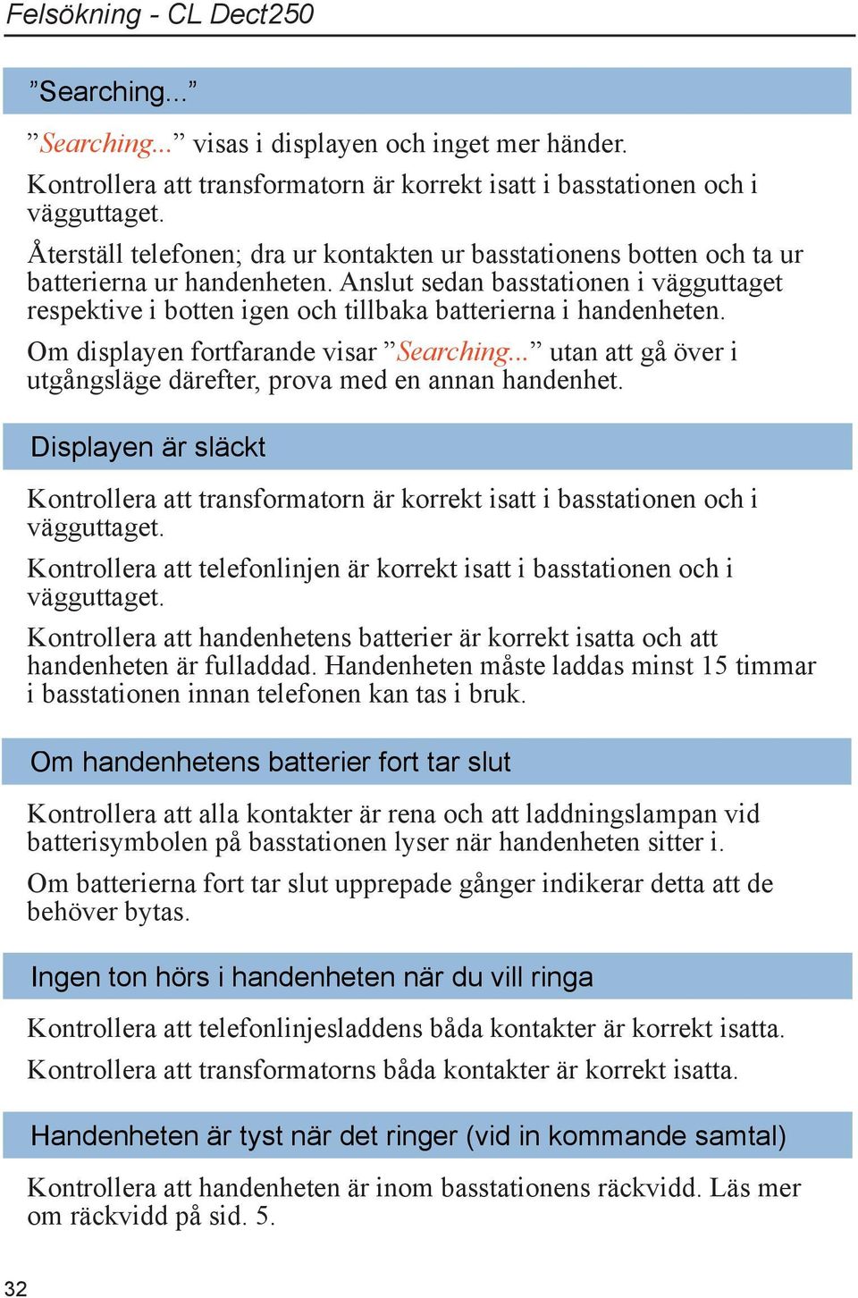 Anslut sedan basstationen i vägguttaget respektive i botten igen och tillbaka batterierna i handenheten. Om displayen fortfarande visar Searching.