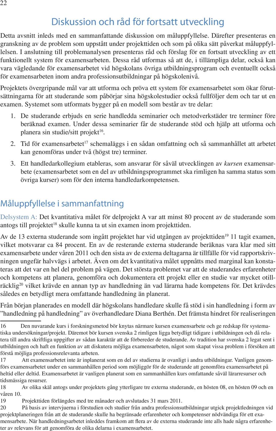 I anslutning till problemanalysen presenteras råd och förslag för en fortsatt utveckling av ett funktionellt system för examensarbeten.