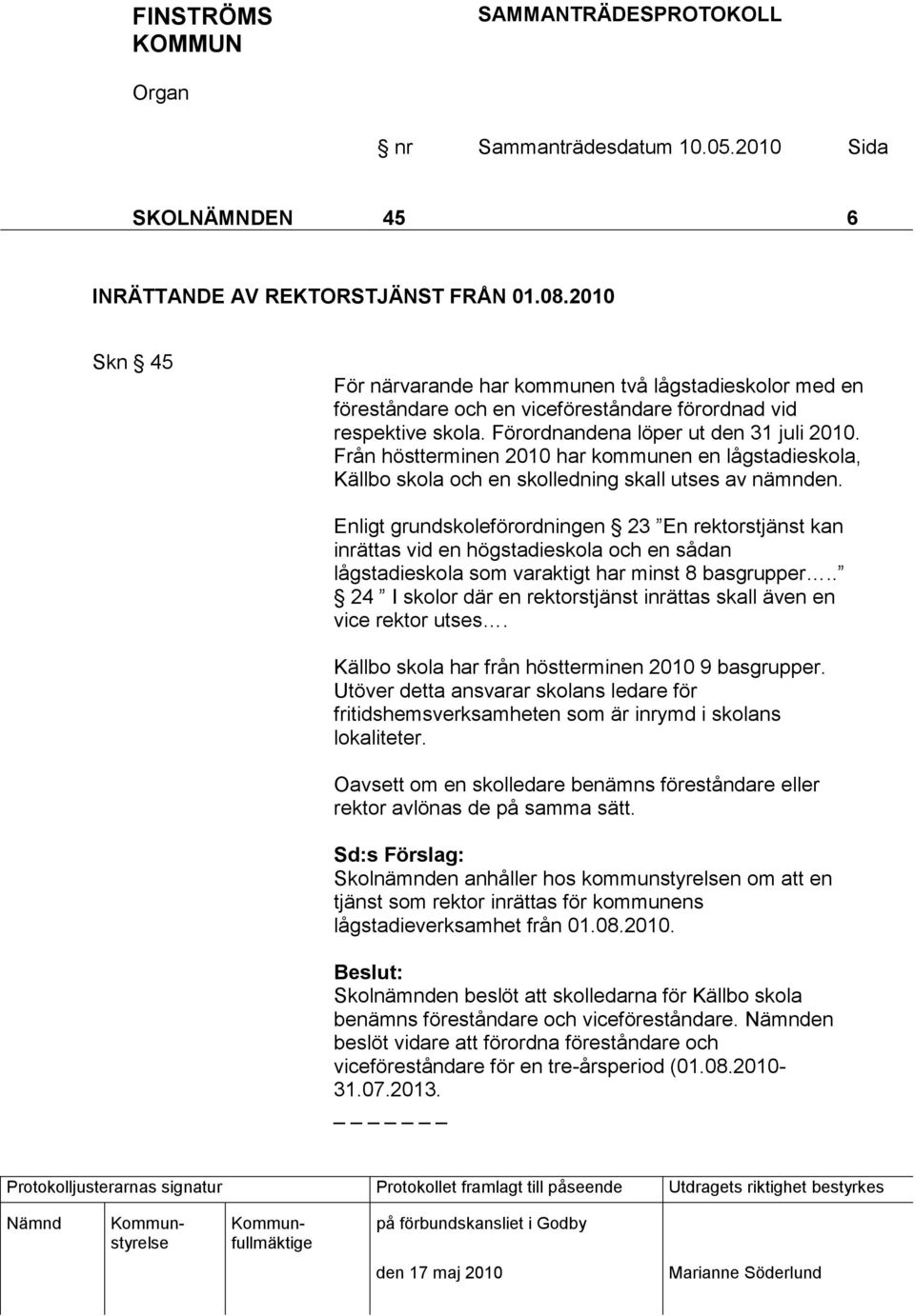 Enligt grundskoleförordningen 23 En rektorstjänst kan inrättas vid en högstadieskola och en sådan lågstadieskola som varaktigt har minst 8 basgrupper.