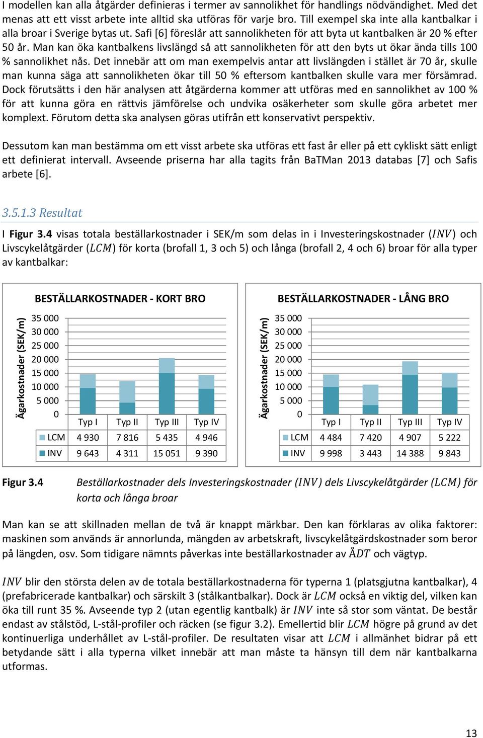 Man kan öka kantbalkens livslängd så att sannolikheten för att den byts ut ökar ända tills 1 % sannolikhet nås.