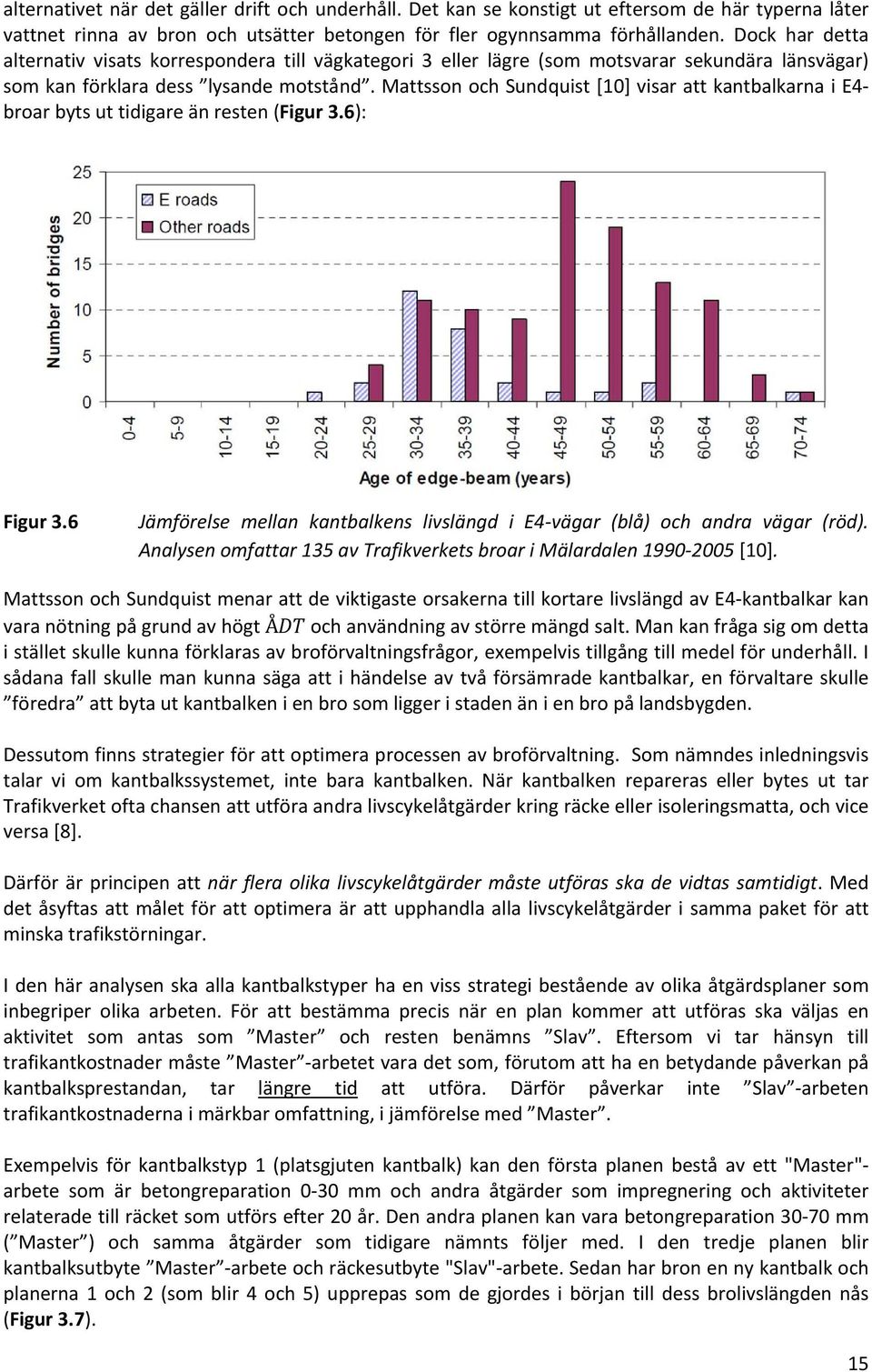 Mattsson och Sundquist [1] visar att kantbalkarna i E4 broar byts ut tidigare än resten (Figur 3.6): Figur 3.6 Jämförelse mellan kantbalkens livslängd i E4 vägar (blå) och andra vägar (röd).
