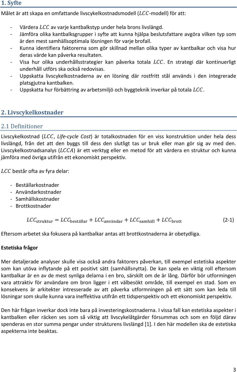 Kunna identifiera faktorerna som gör skillnad mellan olika typer av kantbalkar och visa hur deras värde kan påverka resultaten. Visa hur olika underhållsstrategier kan påverka totala.