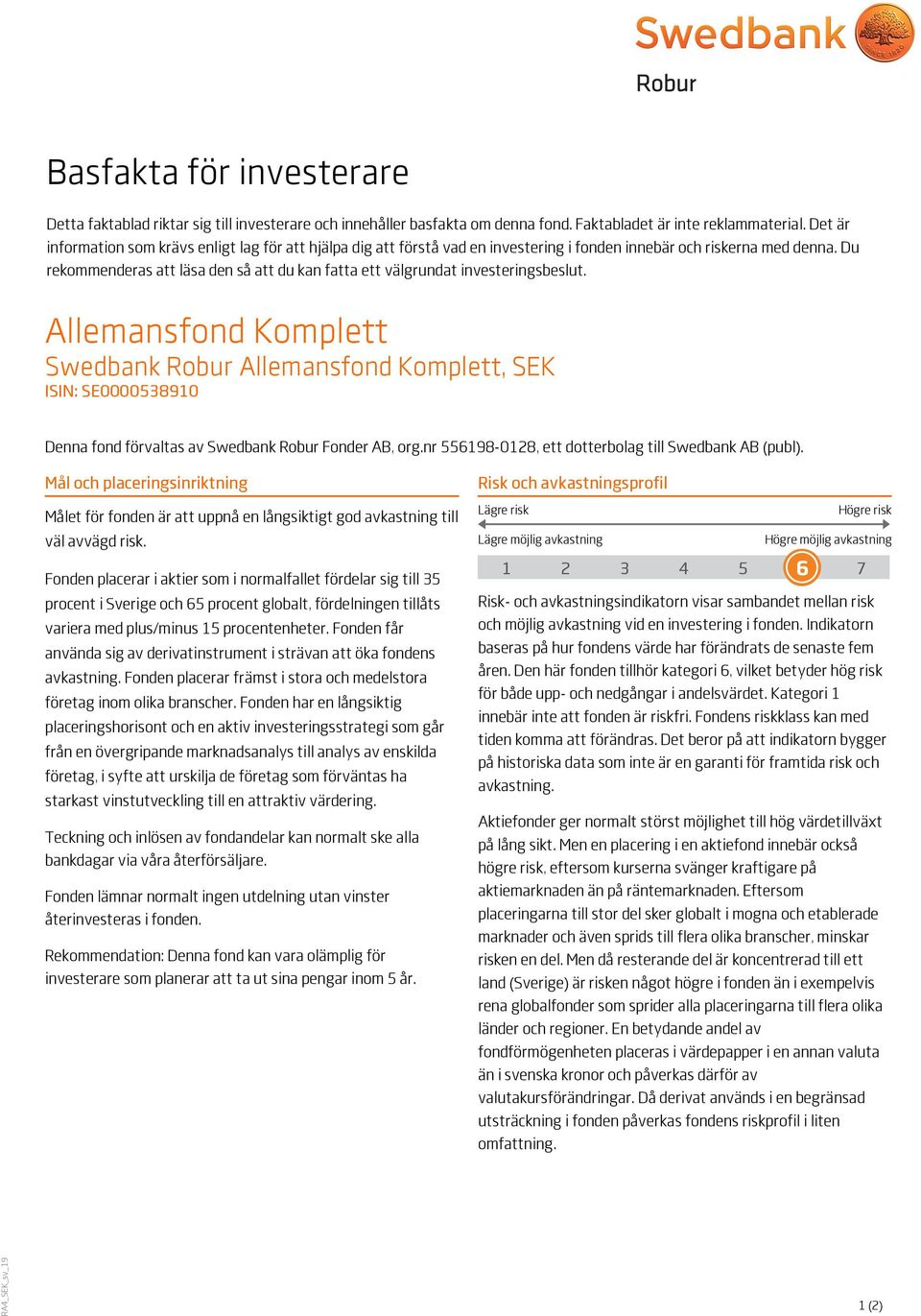 Du rekommenderas att läsa den så att du kan fatta ett välgrundat investeringsbeslut. Allemansfond Komplett, SEK ISIN: SE0000538910 Denna fond förvaltas av Swedbank Robur Fonder AB, org.