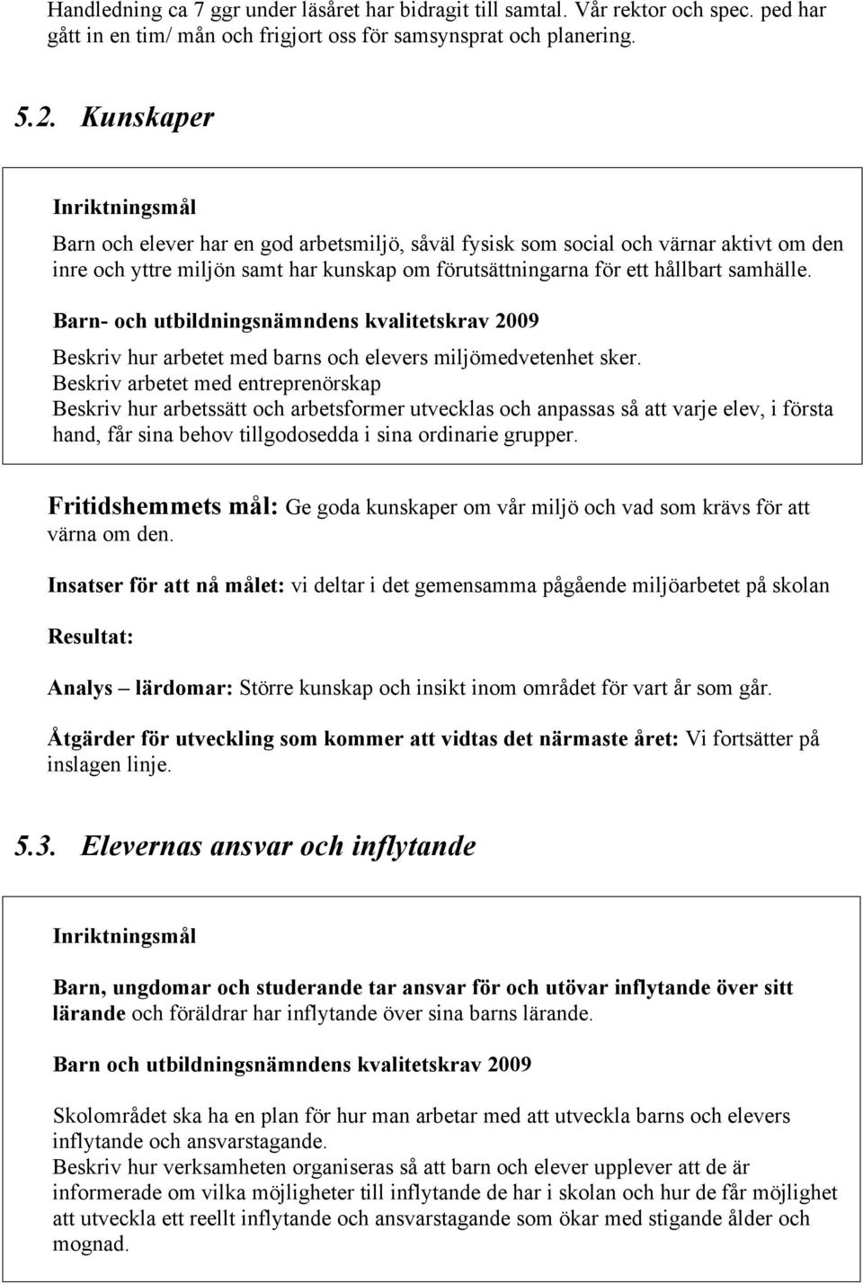 Barn- och utbildningsnämndens kvalitetskrav 2009 Beskriv hur arbetet med barns och elevers miljömedvetenhet sker.