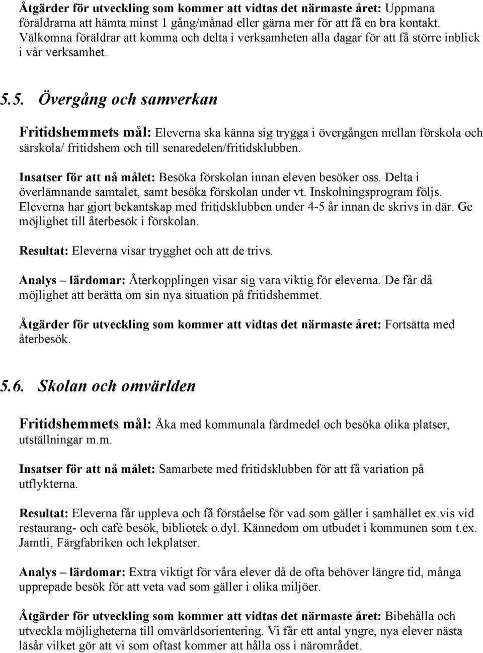 5. Övergång och samverkan Fritidshemmets mål: Eleverna ska känna sig trygga i övergången mellan förskola och särskola/ fritidshem och till senaredelen/fritidsklubben.