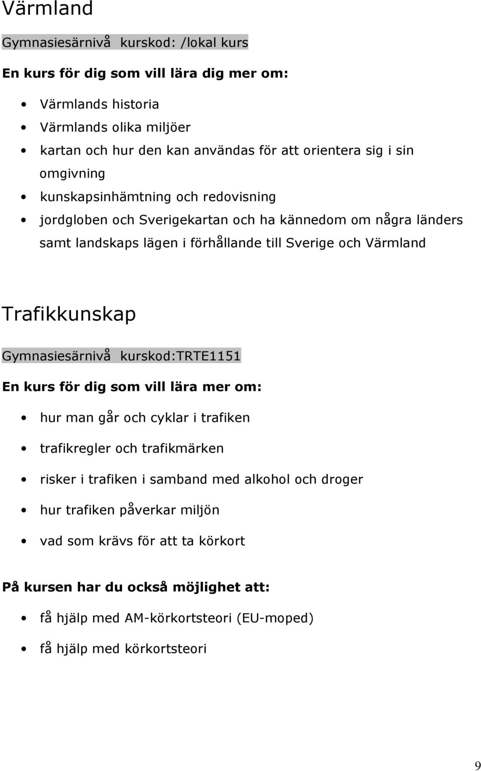 Trafikkunskap Gymnasiesärnivå kurskod:trte1151 En kurs för dig som vill lära mer om: hur man går och cyklar i trafiken trafikregler och trafikmärken risker i trafiken i samband med