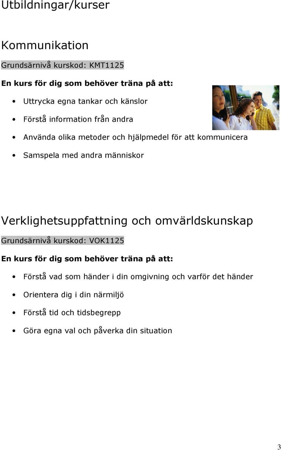 Verklighetsuppfattning och omvärldskunskap Grundsärnivå kurskod: VOK1125 En kurs för dig som behöver träna på att: Förstå vad som