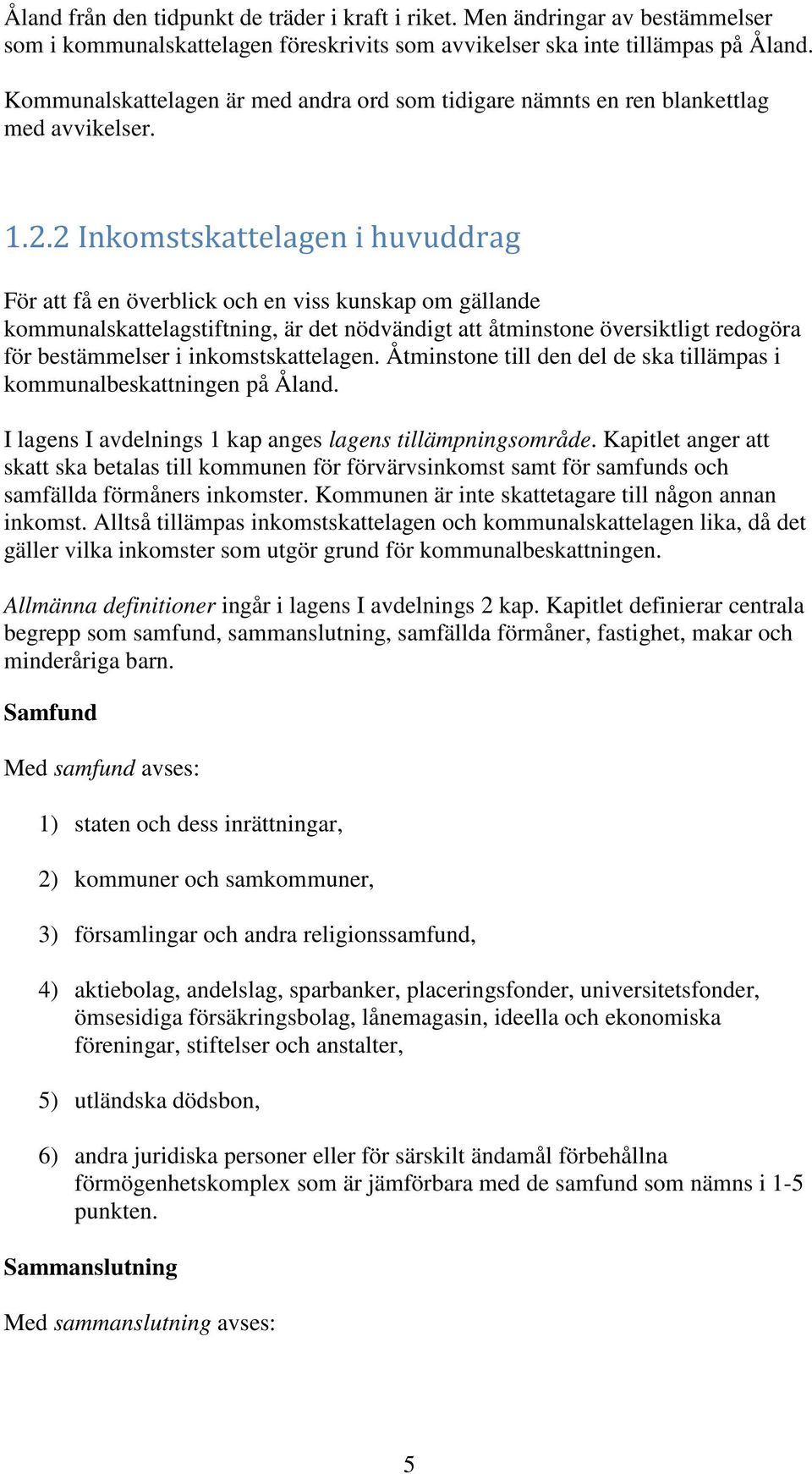 2 Inkomstskattelagen i huvuddrag För att få en överblick och en viss kunskap om gällande kommunalskattelagstiftning, är det nödvändigt att åtminstone översiktligt redogöra för bestämmelser i