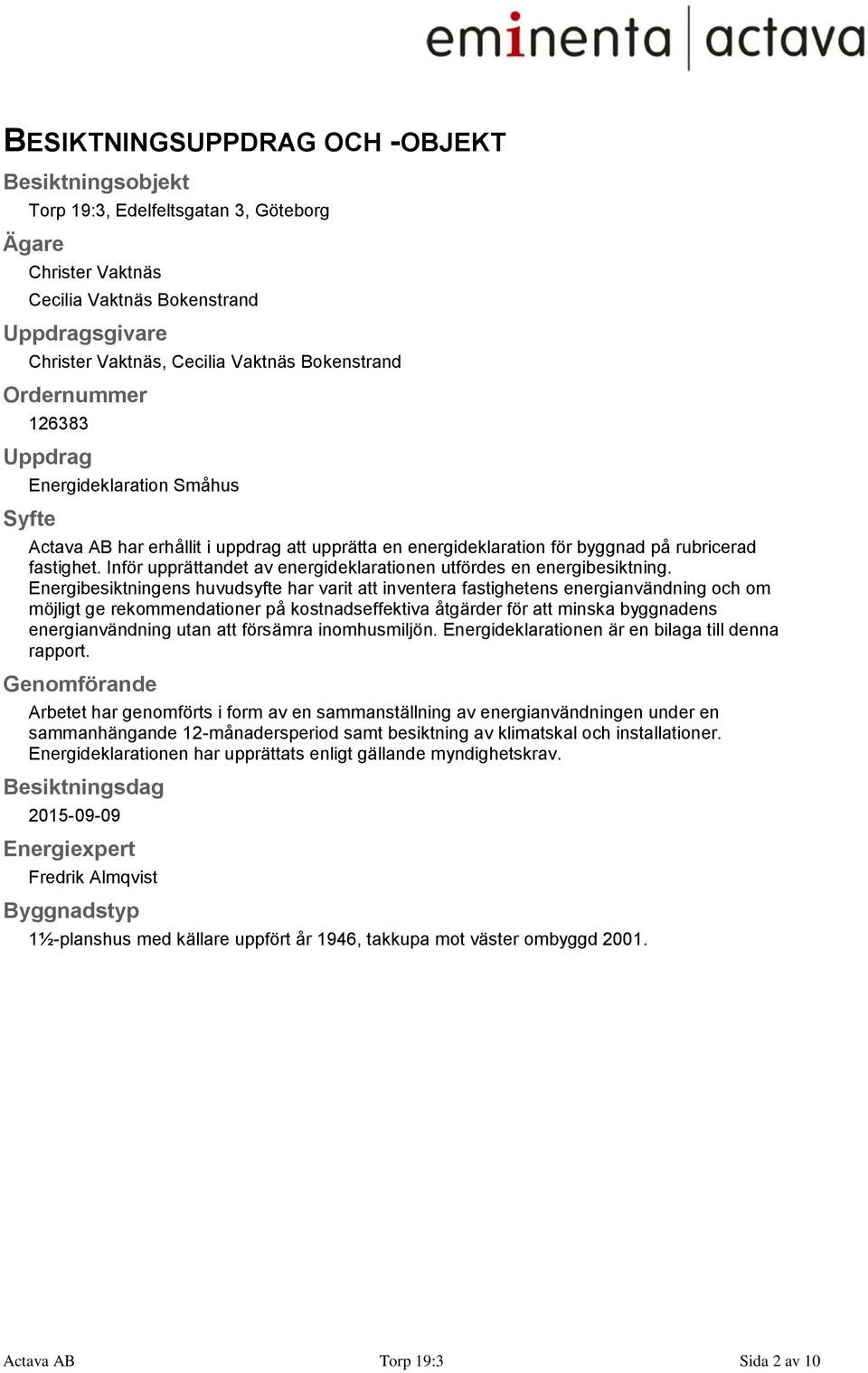 Inför upprättandet av energideklarationen utfördes en energibesiktning.