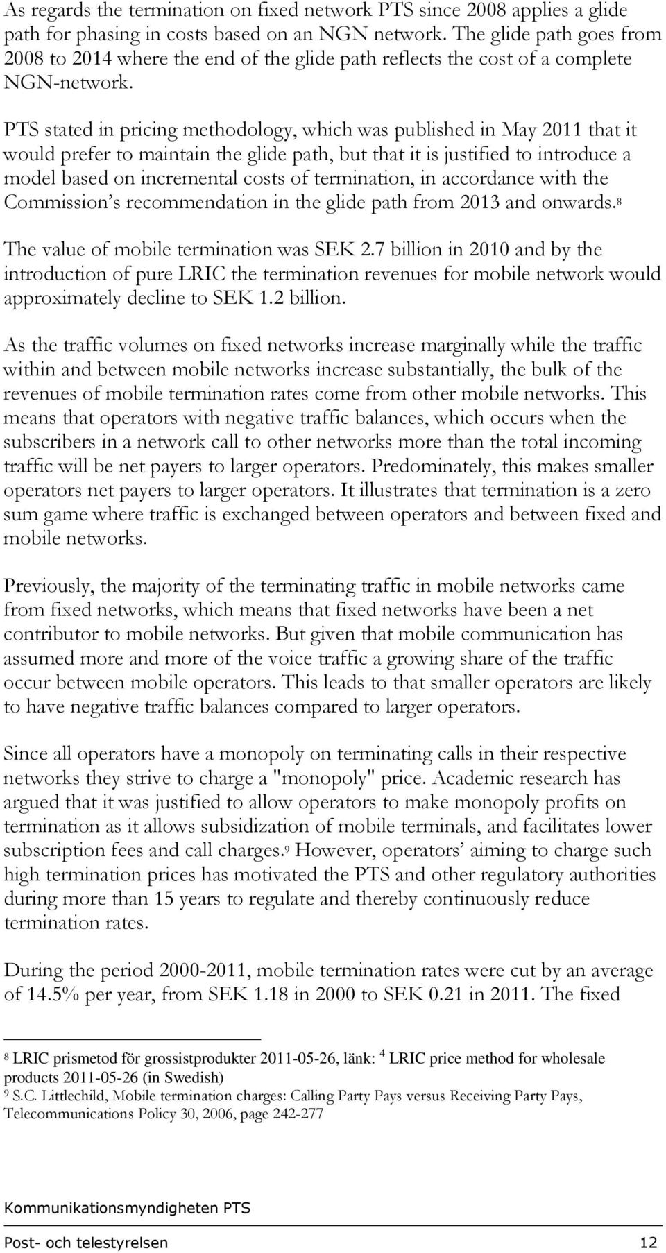 PTS stated in pricing methodology, which was published in May 2011 that it would prefer to maintain the glide path, but that it is justified to introduce a model based on incremental costs of