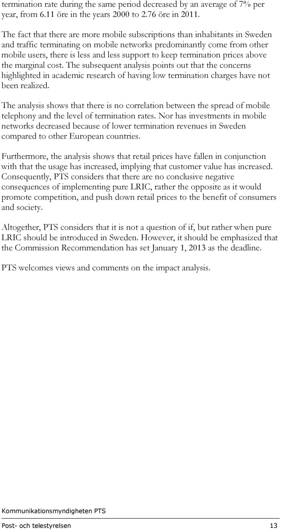 keep termination prices above the marginal cost. The subsequent analysis points out that the concerns highlighted in academic research of having low termination charges have not been realized.