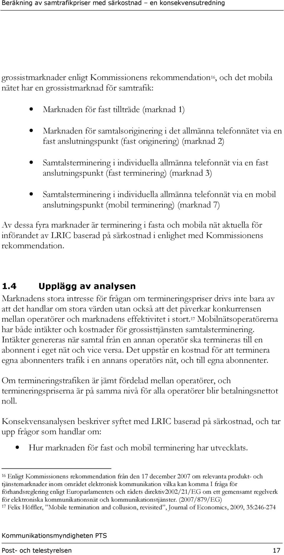 Samtalsterminering i individuella allmänna telefonnät via en mobil anslutningspunkt (mobil terminering) (marknad 7) Av dessa fyra marknader är terminering i fasta och mobila nät aktuella för