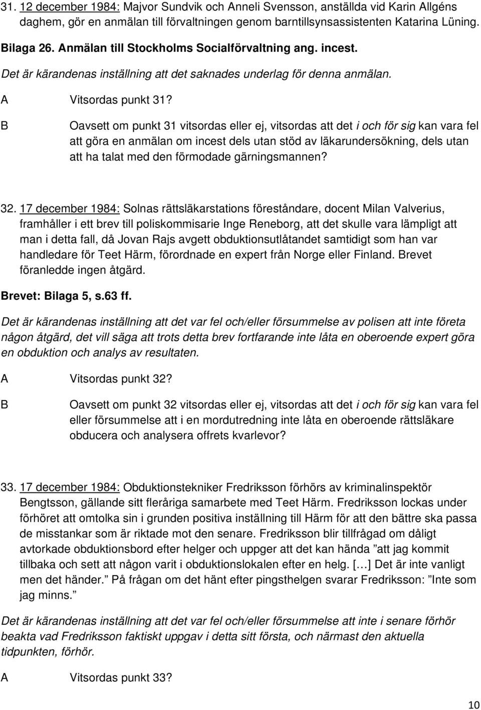 Oavsett om punkt 31 vitsordas eller ej, vitsordas att det i och för sig kan vara fel att göra en anmälan om incest dels utan stöd av läkarundersökning, dels utan att ha talat med den förmodade