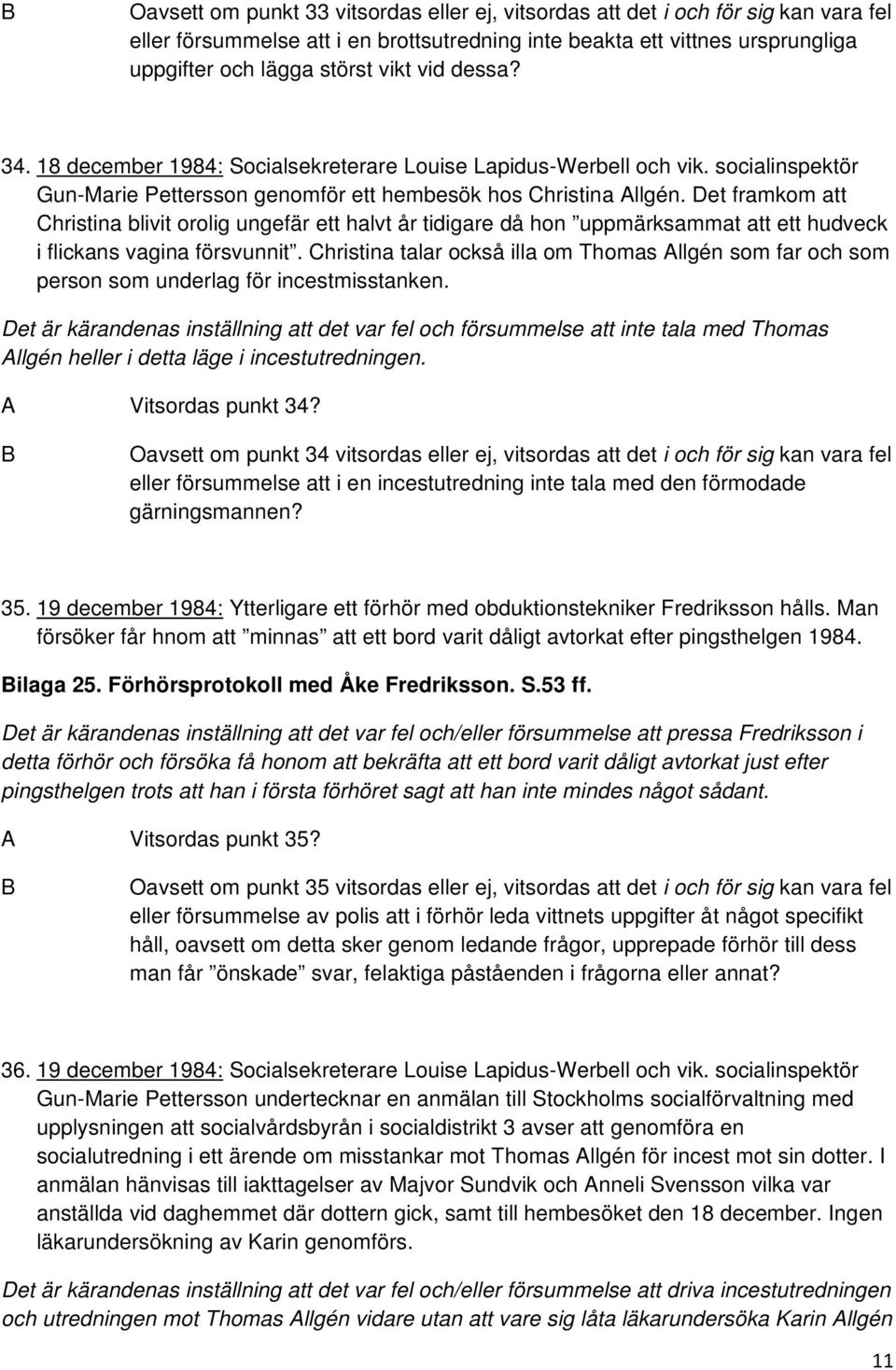 Det framkom att Christina blivit orolig ungefär ett halvt år tidigare då hon uppmärksammat att ett hudveck i flickans vagina försvunnit.