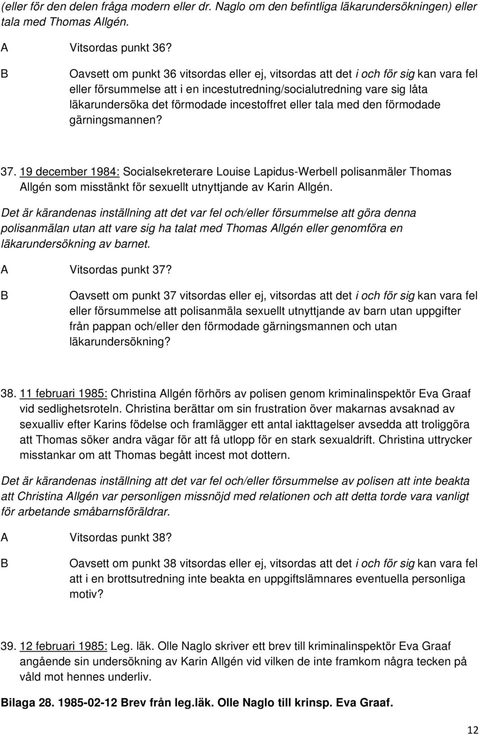 eller tala med den förmodade gärningsmannen? 37. 19 december 1984: Socialsekreterare Louise Lapidus-Werbell polisanmäler Thomas Allgén som misstänkt för sexuellt utnyttjande av Karin Allgén.