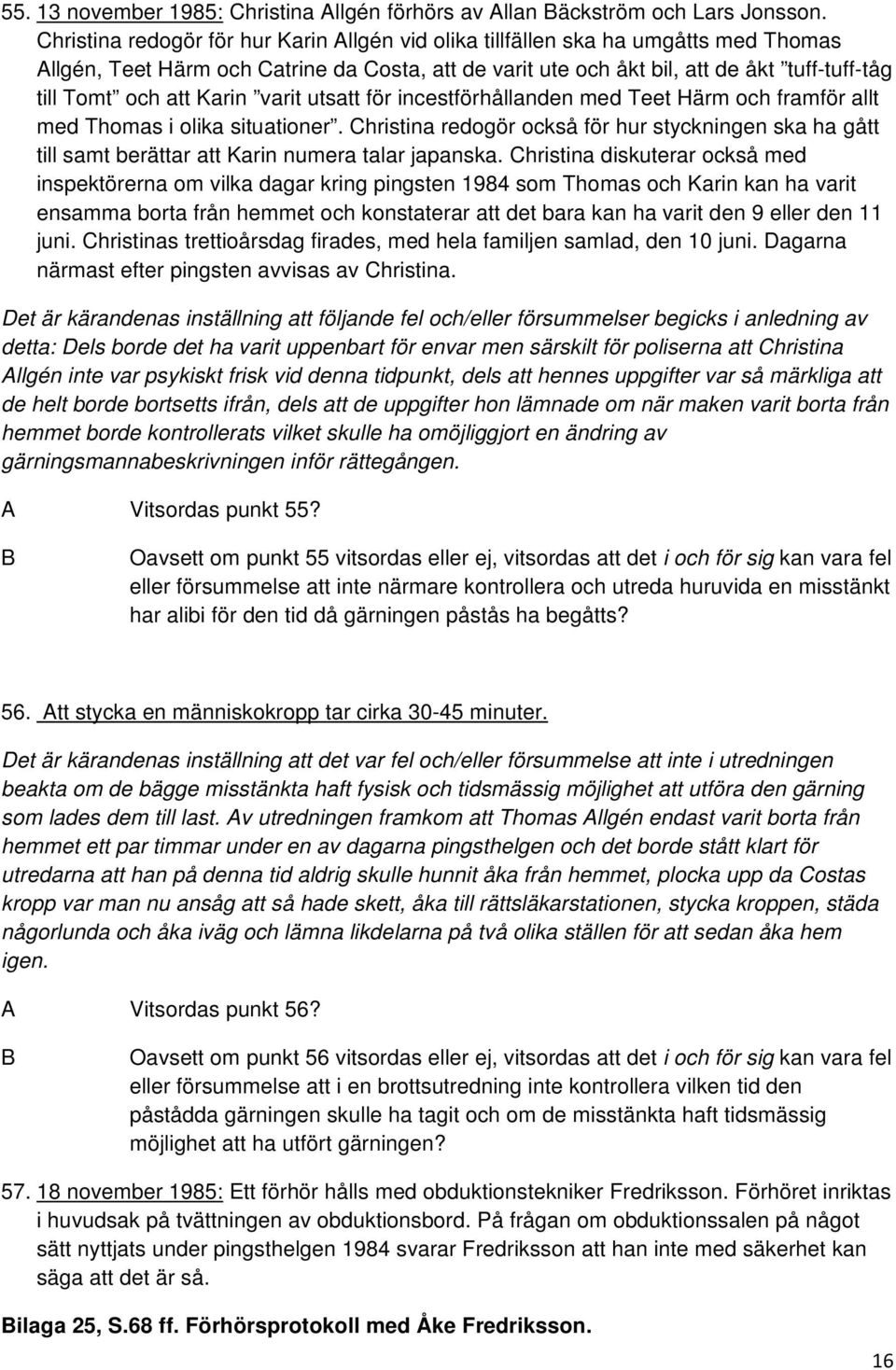 Karin varit utsatt för incestförhållanden med Teet Härm och framför allt med Thomas i olika situationer.