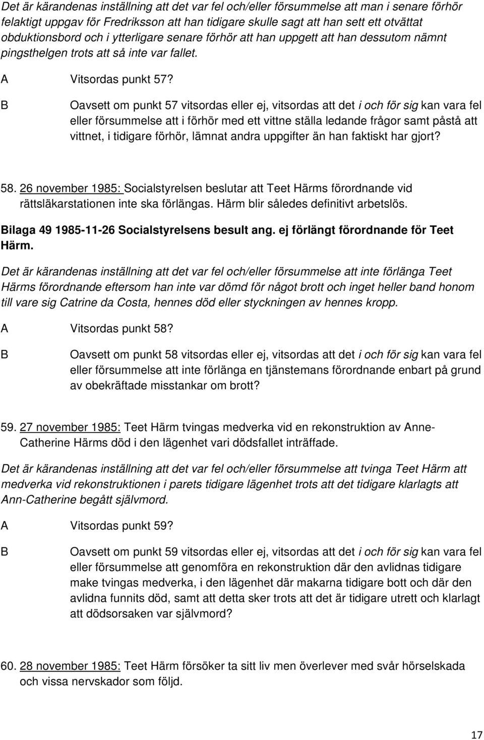 Oavsett om punkt 57 vitsordas eller ej, vitsordas att det i och för sig kan vara fel eller försummelse att i förhör med ett vittne ställa ledande frågor samt påstå att vittnet, i tidigare förhör,