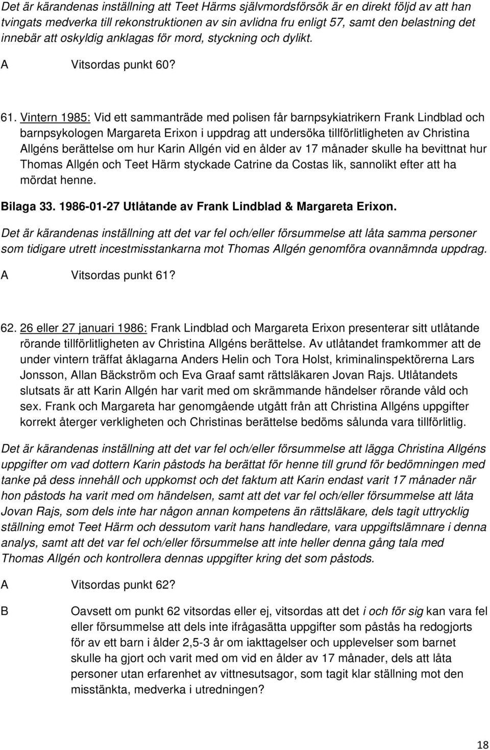 Vintern 1985: Vid ett sammanträde med polisen får barnpsykiatrikern Frank Lindblad och barnpsykologen Margareta Erixon i uppdrag att undersöka tillförlitligheten av Christina Allgéns berättelse om